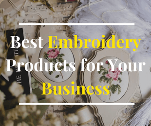 Best Embroidery Products for Your Business
